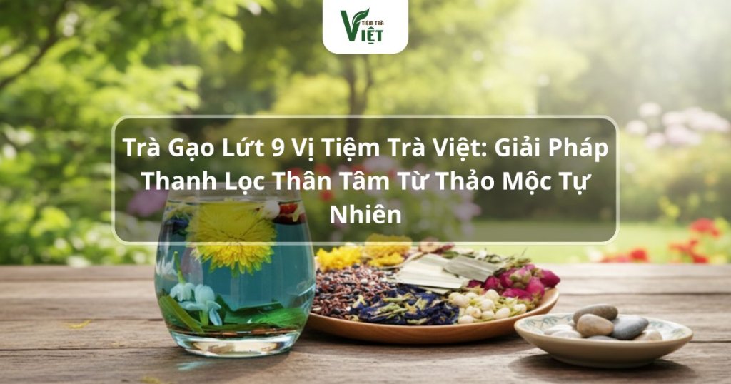 Trà gạo lứt 9 vị tiệm trà việt